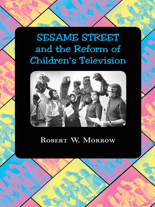 Title details for "Sesame Street" and the Reform of Children's Television by Robert W. Morrow - Available